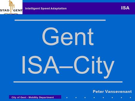 City of Gent - Mobility Department Intelligent Speed Adaptation ISA Gent ISA–City Peter Vansevenant.