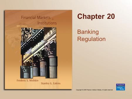 Chapter 20 Banking Regulation. Copyright © 2006 Pearson Addison-Wesley. All rights reserved. 20-2 Chapter Preview We examine why financial institutions.