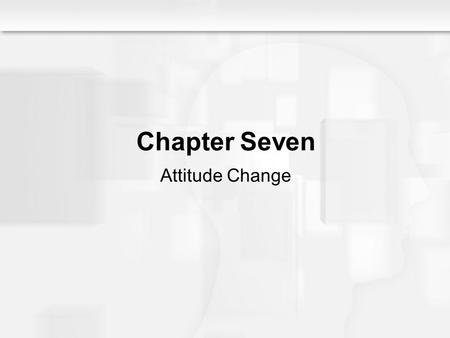 Social Psychology Alive, Breckler/Olson/Wiggins Chapter 7 Chapter Seven Attitude Change.