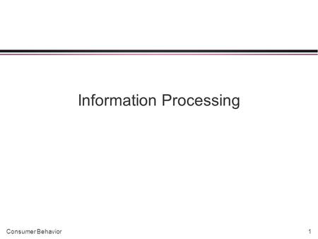 Consumer Behavior1 Information Processing. Consumer Behavior2 Information Processing l Sensing l Attention l Interpretation l Learning l Memory l Action.