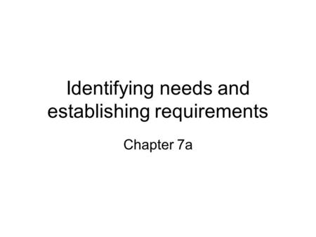 Identifying needs and establishing requirements Chapter 7a.