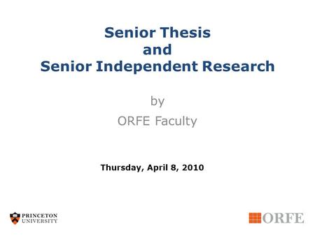 Senior Thesis and Senior Independent Research by ORFE Faculty Thursday, April 8, 2010.