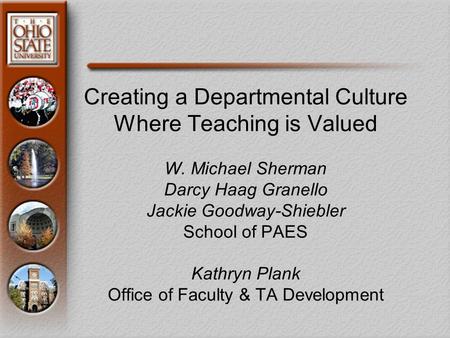 Creating a Departmental Culture Where Teaching is Valued W. Michael Sherman Darcy Haag Granello Jackie Goodway-Shiebler School of PAES Kathryn Plank Office.
