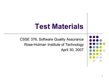 1 Test Materials CSSE 376, Software Quality Assurance Rose-Hulman Institute of Technology April 30, 2007.