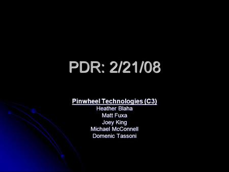 PDR: 2/21/08 Pinwheel Technologies (C3) Heather Blaha Matt Fuxa Joey King Michael McConnell Domenic Tassoni.