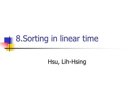 8.Sorting in linear time Hsu, Lih-Hsing. Computer Theory Lab. Chapter 8P.2 8.1 Lower bound for sorting The decision tree model.