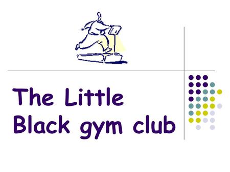 The Little Black gym club. Target market Person with the demand to building up body and reducing weight. Slogan stronger & powerful.