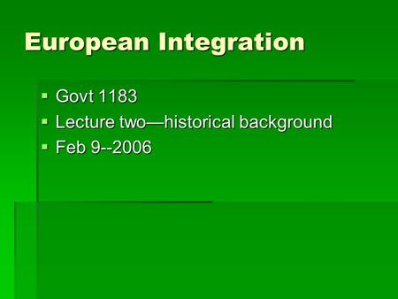 European Integration  Govt 1183  Lecture two—historical background  Feb 9--2006.
