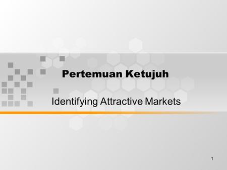 1 Pertemuan Ketujuh Identifying Attractive Markets.