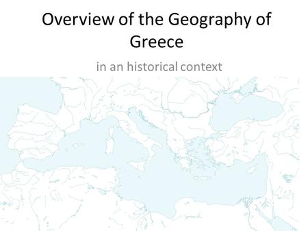 Overview of the Geography of Greece in an historical context.