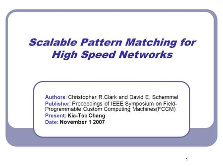 1 Scalable Pattern Matching for High Speed Networks Authors: Christopher R.Clark and David E. Schemmel Publisher: Proceedings of IEEE Symposium on Field-