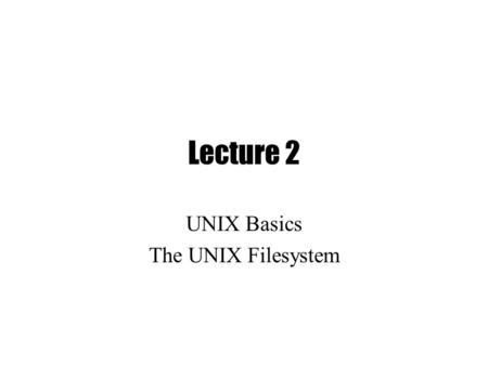 UNIX Basics The UNIX Filesystem