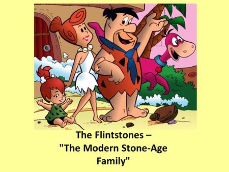 The Flintstones – The Modern Stone-Age Family