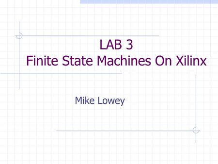 LAB 3 Finite State Machines On Xilinx Mike Lowey.