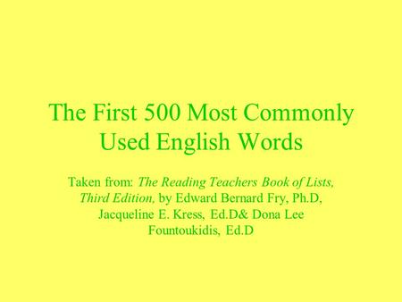 The First 500 Most Commonly Used English Words Taken from: The Reading Teachers Book of Lists, Third Edition, by Edward Bernard Fry, Ph.D, Jacqueline E.