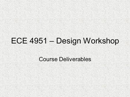 ECE 4951 – Design Workshop Course Deliverables. Senior Design Handbook www.d.umn.edu/ece/students/index.html.
