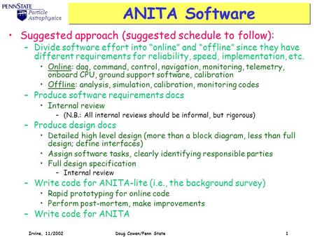 Particle Astrophysics Irvine, 11/2002Doug Cowen/Penn State1 ANITA Software Suggested approach (suggested schedule to follow): –Divide software effort into.