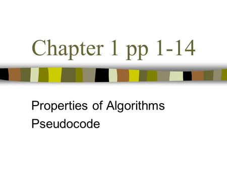 Chapter 1 pp 1-14 Properties of Algorithms Pseudocode.