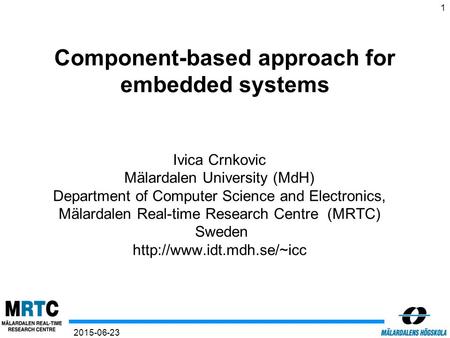 1 2015-06-23 Component-based approach for embedded systems Ivica Crnkovic Mälardalen University (MdH) Department of Computer Science and Electronics, Mälardalen.