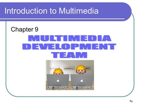 1 1 Introduction to Multimedia Chapter 9. 2 Objectives Get to know the phases of MM production. Get to know the team members in MM development.