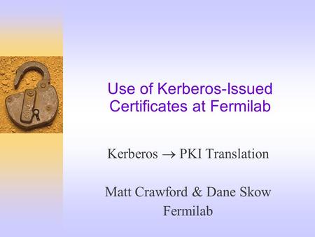 Use of Kerberos-Issued Certificates at Fermilab Kerberos  PKI Translation Matt Crawford & Dane Skow Fermilab.