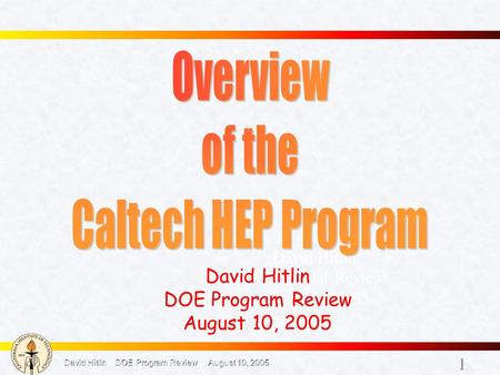 1 1 David Hitlin DOE Program Review August 10, 2005 David Hitlin DOE Annual Review August 10, 2005 David Hitlin DOE Program Review August 10, 2005.