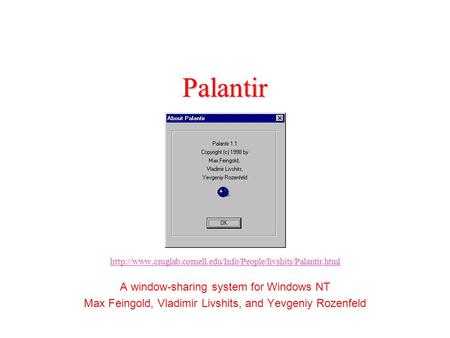 Palantir  A window-sharing system for Windows NT Max Feingold, Vladimir Livshits, and.