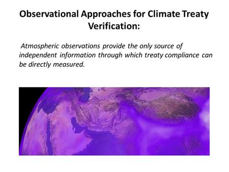 Observational Approaches for Climate Treaty Verification: Atmospheric observations provide the only source of independent information through which treaty.