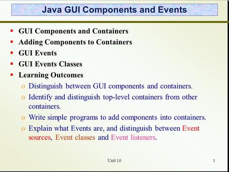 Unit 101 Java GUI Components and Events  GUI Components and Containers  Adding Components to Containers  GUI Events  GUI Events Classes  Learning.