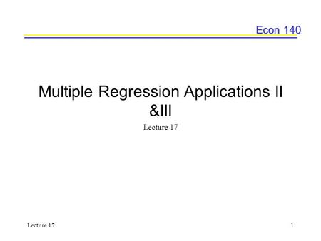 Econ 140 Lecture 171 Multiple Regression Applications II &III Lecture 17.