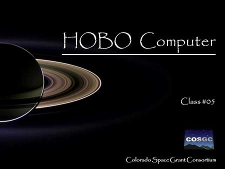 Colorado Space Grant Consortium HOBO Computer Class #05 HOBO Computer Class #05.
