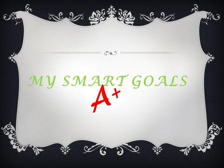 MY SMART GOALS. MY COLLEGE TIMELINE….IN BRIEF! Present: 8.30.2011 End my freshman year with a 3.0 or higher GPA. I will achieve this goal by studying.
