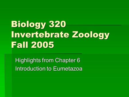 Biology 320 Invertebrate Zoology Fall 2005 Highlights from Chapter 6 Introduction to Eumetazoa.