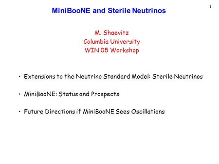1 MiniBooNE and Sterile Neutrinos M. Shaevitz Columbia University WIN 05 Workshop Extensions to the Neutrino Standard Model: Sterile Neutrinos MiniBooNE: