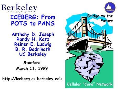 ICEBERG: From POTS to PANS Anthony D. Joseph Randy H. Katz Reiner E. Ludwig B. R. Badrinath UC Berkeley Stanford March 11, 1999