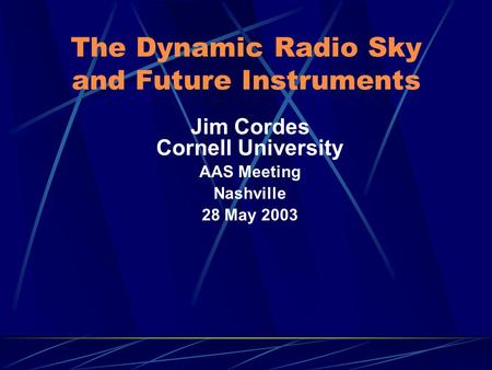 The Dynamic Radio Sky and Future Instruments Jim Cordes Cornell University AAS Meeting Nashville 28 May 2003.