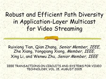 Robust and Efficient Path Diversity in Application-Layer Multicast for Video Streaming Ruixiong Tian, Qian Zhang, Senior Member, IEEE, Zhe Xiang, Yongqiang.