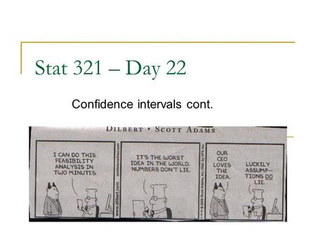 Stat 321 – Day 22 Confidence intervals cont.. Reminders Exam 2  Average .79 Communication, binomial within binomial  Course avg >.80  Final exam 20-25%