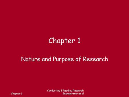 Chapter 1 Conducting & Reading Research Baumgartner et al Chapter 1 Nature and Purpose of Research.