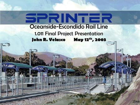 Oceanside-Escondido Rail Line 1.011 Final Project Presentation John R. VelascoMay 12 th, 2003.
