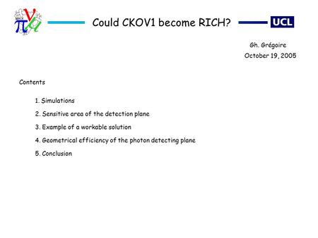 Could CKOV1 become RICH? 1. Simulations 2. Sensitive area of the detection plane 3. Example of a workable solution 4. Geometrical efficiency of the photon.
