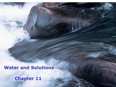 Chapter 11 Water and Solutions. 2 Homework for Chap 11 Read p 275 – 280; 284 - 290 Applying the Concepts # 1 – 3; 9 - 24.