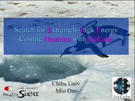 Search for Extremely-high Energy Cosmic Neutrino with IceCube Chiba Univ. Mio Ono.