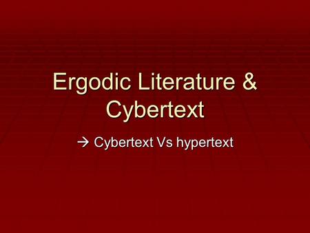 Ergodic Literature & Cybertext  Cybertext Vs hypertext.
