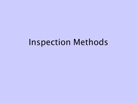 Inspection Methods. Inspection methods Heuristic evaluation Guidelines review Consistency inspections Standards inspections Features inspection Cognitive.