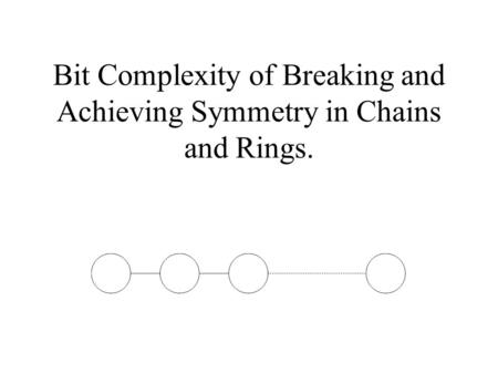 Bit Complexity of Breaking and Achieving Symmetry in Chains and Rings.