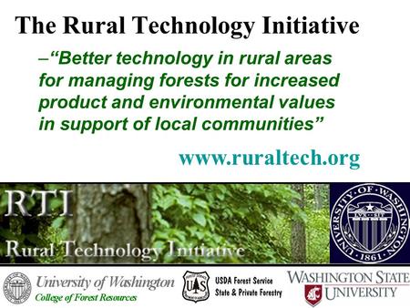 The Rural Technology Initiative –“Better technology in rural areas for managing forests for increased product and environmental values in support of local.
