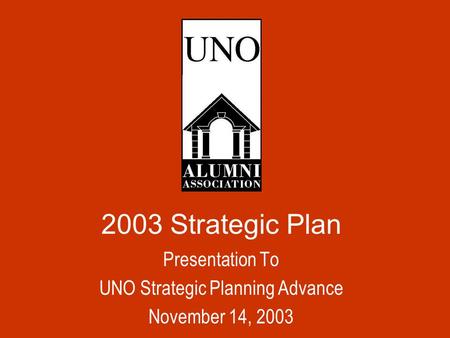 2003 Strategic Plan Presentation To UNO Strategic Planning Advance November 14, 2003.