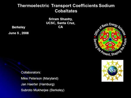 Berkeley June 5, 2008 Sriram Shastry, UCSC, Santa Cruz, CA Thermoelectric Transport Coefficients Sodium Cobaltates Collaborators: Mike Peterson (Maryland)