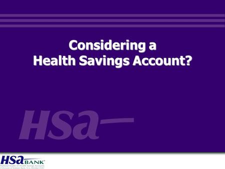 Considering a Health Savings Account?. 2 HSA (Health Savings Account) Eligibility  Covered by a qualified high-deductible health plan (HDHP)  Not covered.